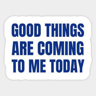 Good Things Are Coming To Me Today Sticker